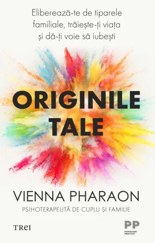 Originile tale. Eliberează-te de tiparele familiale, trăiește-ți viața și dă-ți voie să iubești