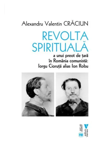 Revolta spirituală a unui preot de țară în România comunistă: Iorgu Cioruță alias Ion Robu