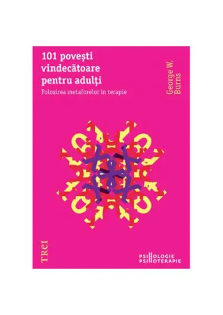 101 poveşti vindecătoare pentru adulţi. Folosirea metaforelor în terapie