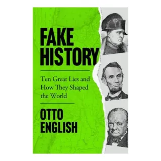 Fake History- Ten Great Lies & How They Shaped The World