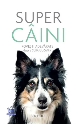 Super câini. Povești adevărate despre curajul canin