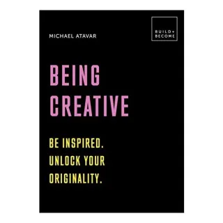 Being Creative : Be Inspired. Unlock Your Originality