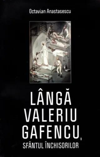Lângă Valeriu Gafencu, sfântul închisorilor