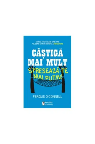 Câştigă mai mult, stresează-te mai puţin!