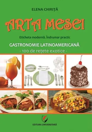 Arta mesei. Eticheta modernă. Îndrumar practic. Gastronomie latinoamericană