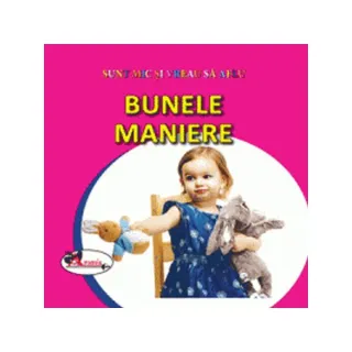 Bunele maniere. Sunt mic și vreau să aflu