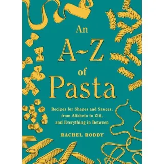 An A-Z of Pasta Recipes for Shapes and Sauces, from Alfabeto to Ziti, and Everything in Between: A Cookbook