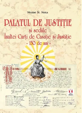 Palatul de Justiție și sediile Înaltei Curți de Casație și Justiție. 130 de ani