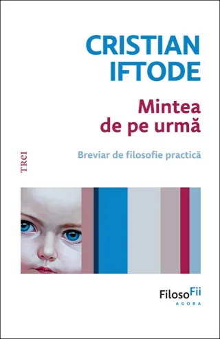 Mintea de pe urmă. Breviar de filosofie practică