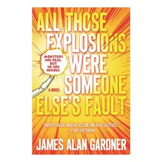 All Those Explosions Were Someone Else's Fault: A Novel