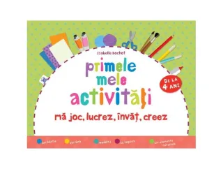 Primele mele activități (de la 4 ani). Mă joc, lucrez, învăț, creez