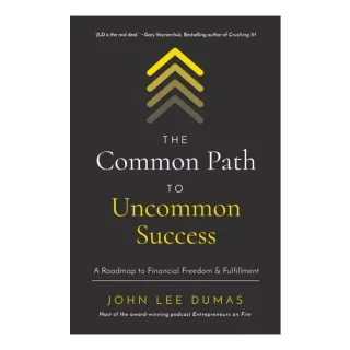 The Common Path To Uncommon Success: A Roadmap To Financial Freedom & Fulfillment