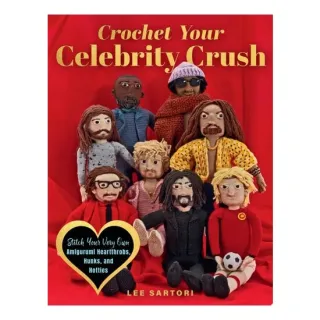Crochet Your Celebrity Crush Stitch Your Very Own Amigurumi Heartthrobs, Hunks, and Hotties