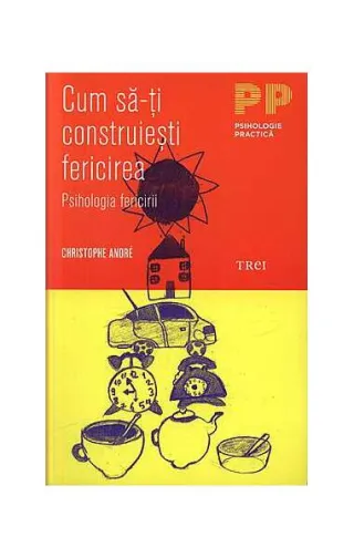 Cum să-ţi construieşti fericirea. O psihologie a fericirii