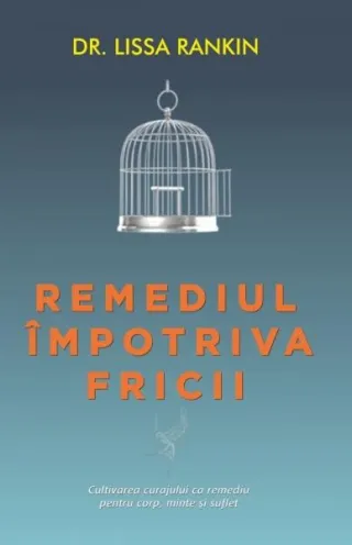 Remediul împotriva fricii. Cultivarea curajului ca remediu pentru corp, minte şi suflet