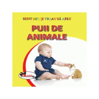 Puii de animale. Sunt mic și vreau să aflu