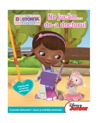 Disney Junior. Ne jucăm... de-a doctorul. Doctoriţa Pluşica. O poveste instructivă. Jocuri şi activităţi antrenante