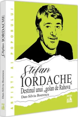 Ștefan Iordache. Destinul unui „golan de Rahova“