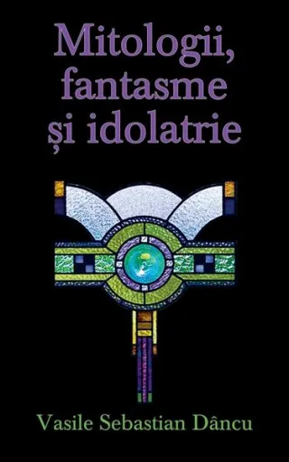 Mitologii, fantasme şi idolatrie