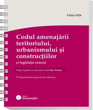 Codul amenajării teritoriului, urbanismului și construcțiilor și legislație conexă. Actualizat august 2026