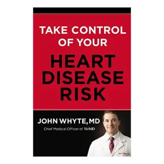 Take Control of Your Heart Disease Risk, John Whyte
