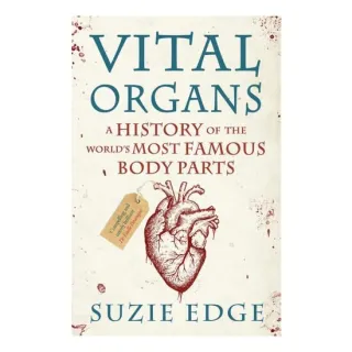VitalOrgans-AHistoryOfTheWorld'sMostFamousBodyParts