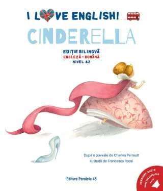 I Love English. Cinderella (Cenușăreasa). Ediție bilingvă. Nivel A2 (versiune audio inclusă)