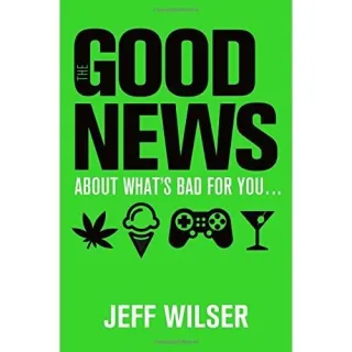 The Good News About What's Bad for you...The Bad News About What's Good for You