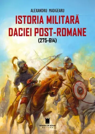 Istoria militară a Daciei post-romane (275-614) - Ediția a 2-a