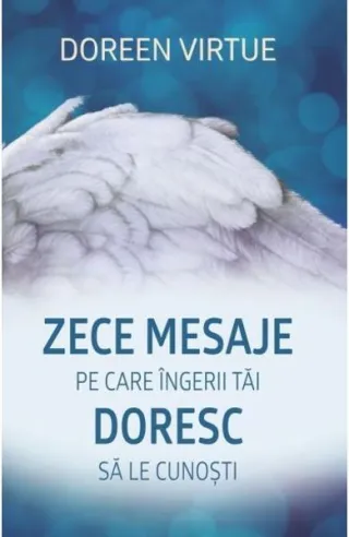 Zece mesaje pe care îngerii tăi doresc să le cunoşti