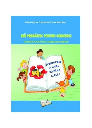 Mă pregătesc pentru concurs. Exerciții aplicative și modele de subiecte. Comuncare în Limba Romana clasa I