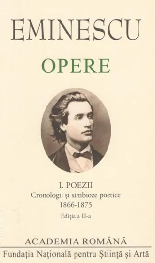 Mihai Eminescu. Opere. Poezii (Vol. I). Cronologii și simbioze poetice (1866-1875)