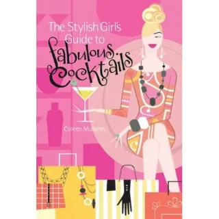 The Stylish Girl's Guide to Fabulous Cocktails