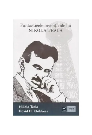 Fantasticele invenţii ale lui Nikola Tesla
