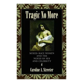 Tragic No More Mixedrace Women And The Nexus Of Sex And Celebrity