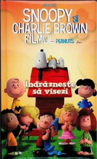 Snoopy și Charlie Brown. Îndrăznește să visezi. Filmul Peanuts