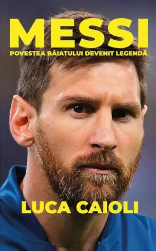 Messi. Povestea băiatului devenit legendă. Ediția a III-a