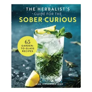 The Herbalist's Guide for the Sober Curious 65 Garden-to-Glass Recipes