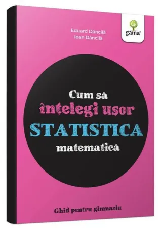 Cum să înțelegi ușor statistica matematică. Ghid pentru gimnaziu - Cum să reușești fără să tocești