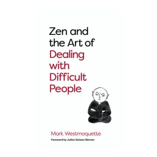Zen and the Art of Dealing with Difficult People How to Learn from your Troublesome Buddhas