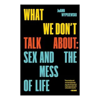 What We Don't Talk About, Joann Wypijewski