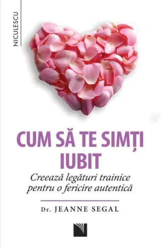 Cum să te simţi iubit. Creează legături trainice pentru o fericire autentică
