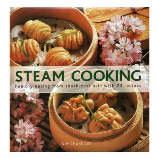 Steam Cooking Healthy Eating From South-East Asia with 20 Recipes