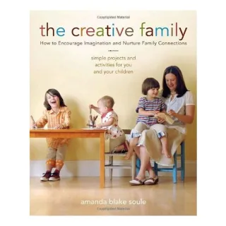The Creative Family How to Encourage Imagination & Nurture Family Connections