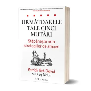 Următoarele tale cinci mutări. Stăpânește arta strategiilor de afaceri