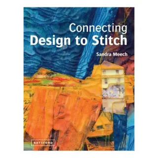 Connecting Design To Stitch Applying the secrets of art and design to quilting and textile art