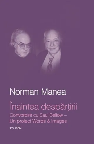 Înaintea despărţirii. Convorbire cu Saul Bellow. Un proiect Words&Images