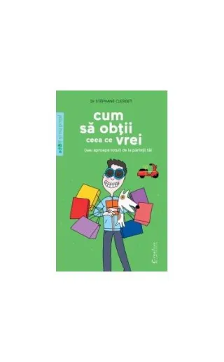 Cum să obţii ceea ce vrei (sau aproape totul) de la părinţii tăi