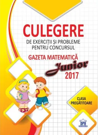 Culegere de exerciții și probleme pentru concursul Gazeta Matematica Junior 2017 - Clasa pregătitoare
