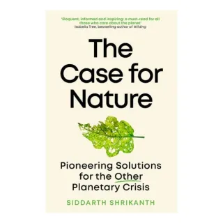 Case For Nature: Pioneering Solutions For The Other Planetary Crisis